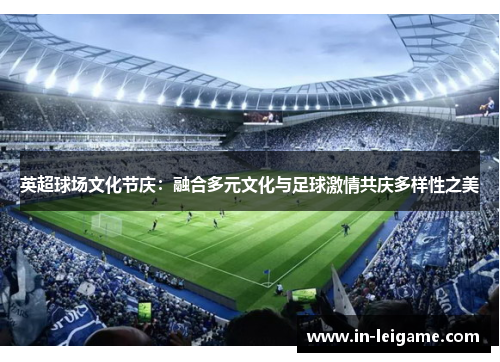 英超球场文化节庆：融合多元文化与足球激情共庆多样性之美