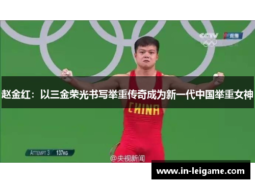 赵金红：以三金荣光书写举重传奇成为新一代中国举重女神