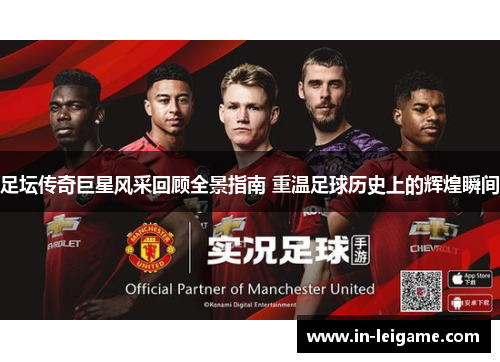 足坛传奇巨星风采回顾全景指南 重温足球历史上的辉煌瞬间
