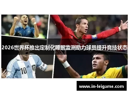 2026世界杯推出定制化睡眠监测助力球员提升竞技状态