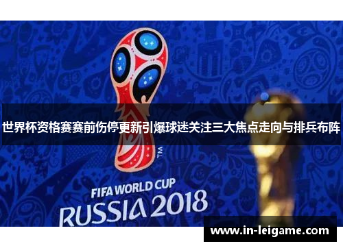 世界杯资格赛赛前伤停更新引爆球迷关注三大焦点走向与排兵布阵 世界杯资格赛赛前伤停更新引爆球迷关注三大焦点走向与排兵布阵