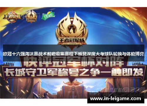 欧冠十六强淘汰赛战术前瞻密集赛程下板凳深度大考球队轮换与体能博弈 欧冠十六强淘汰赛战术前瞻密集赛程下板凳深度大考球队轮换与体能博弈